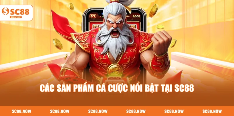 Các Sản Phẩm Cá Cược Nổi Bật Tại SC88