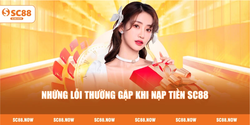 Những Lỗi Thường Gặp Khi Nạp Tiền SC88